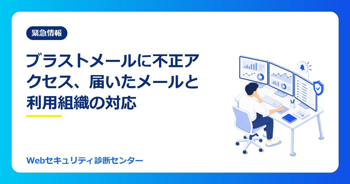 【10/23最新】メール配信サービス「ブラストメール」に不正アクセス｜お詫びメールが届いた人と、利用している会社・自治体がやること