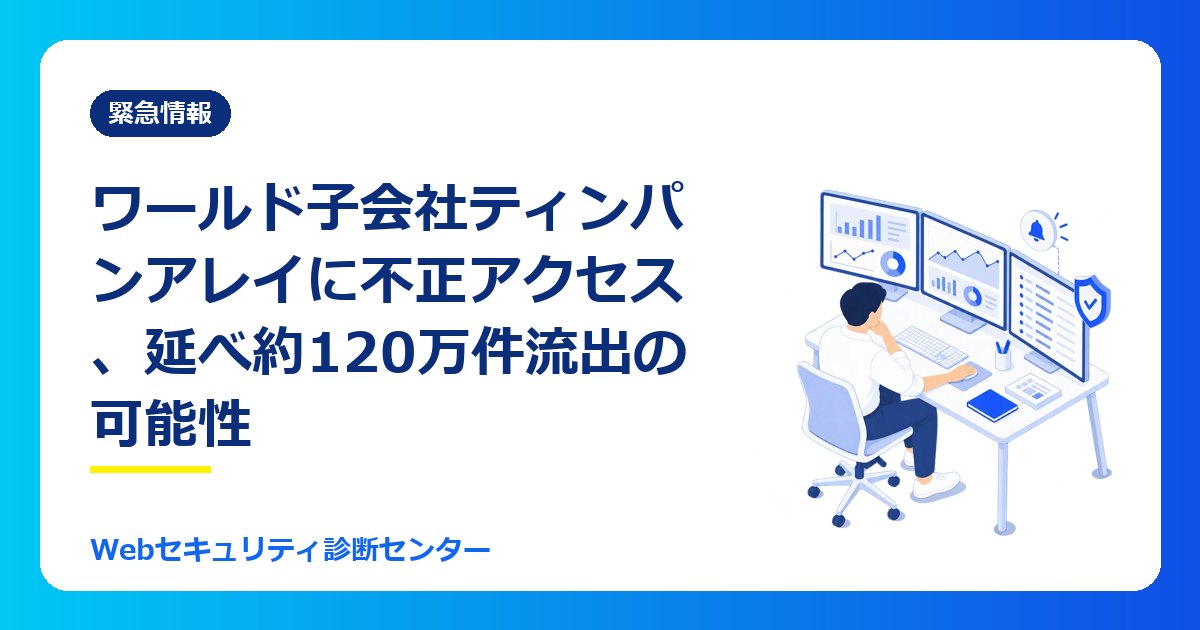 【10/30最新】ワールド子会社ティンパンアレイに不正アクセス、会員情報 延べ約120万件が流出の可能性|対象の人がやること